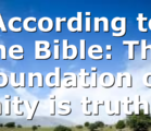 According to the Bible: The foundation of unity is truth,…
