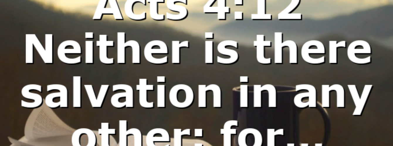 Acts 4 12 Neither Is There Salvation In Any Other For… All Ourcog News