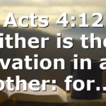 Acts 4:12 Neither is there salvation in any other: for…