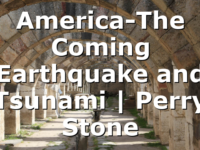 America-The Coming Earthquake and Tsunami | Perry Stone