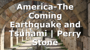 America-The Coming Earthquake and Tsunami | Perry Stone
