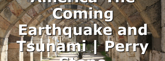 America-The Coming Earthquake and Tsunami | Perry Stone