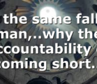 As the same fallen man,..why the accountability of coming short…