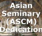 Asian Seminary (ASCM) Dedication