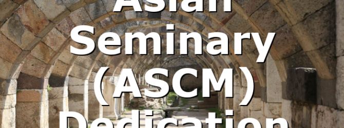 Asian Seminary (ASCM) Dedication