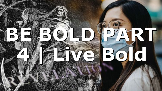BE BOLD PART 4 | Live Bold