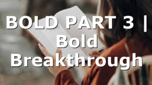 BOLD PART 3 | Bold Breakthrough