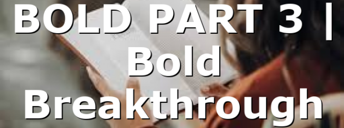 BOLD PART 3 | Bold Breakthrough