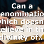 Can a denomination which doesn’t believe in the divinity of…