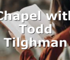 Chapel with Todd Tilghman