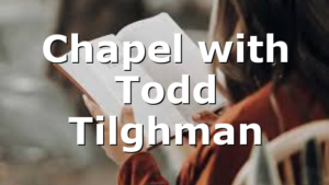 Chapel with Todd Tilghman