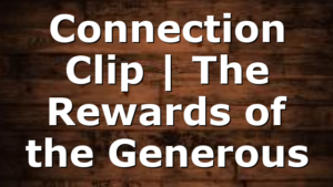Connection Clip | The Rewards of the Generous