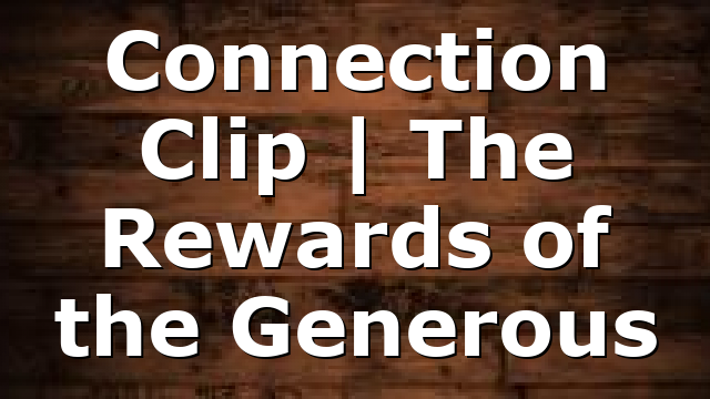 Connection Clip | The Rewards of the Generous
