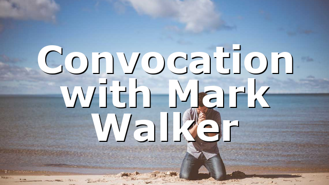 Convocation with Mark Walker