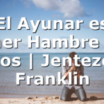 El Ayunar es Tener Hambre por Dios | Jentezen Franklin