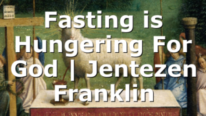 Fasting is Hungering For God | Jentezen Franklin