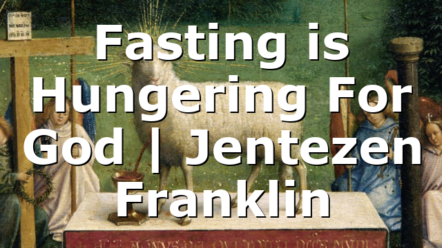 Fasting is Hungering For God | Jentezen Franklin