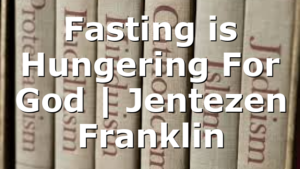 Fasting is Hungering For God | Jentezen Franklin
