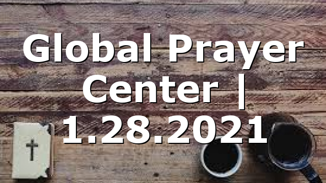 Global Prayer Center | 1.28.2021