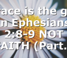 Grace is the gift in Ephesians 2:8-9 NOT FAITH (Part…