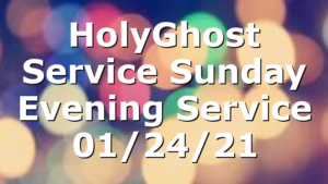 HolyGhost Service Sunday Evening Service 01/24/21