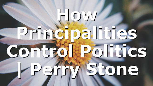 How Principalities Control Politics | Perry Stone