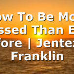 How To Be More Blessed Than Ever Before | Jentezen Franklin