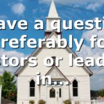 I have a question. Preferably for pastors or leaders in…