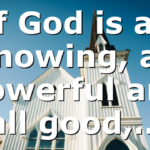 If God is all knowing, all powerful and all good,…