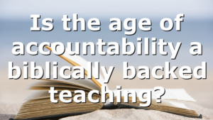 Is the age of accountability a biblically backed teaching?