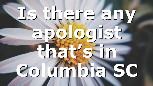 Is there any apologist that’s in Columbia SC