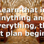 Learn that in anything and everything, the best plan begins…