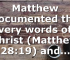 Matthew documented the very words of Christ (Matthew 28:19) and…