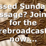 Missed Sunday’s Message? Join us for the rebroadcast now….