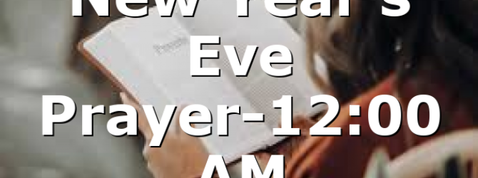 New Year’s Eve Prayer-12:00 AM