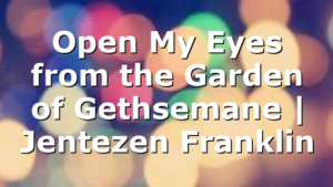 Open My Eyes from the Garden of Gethsemane | Jentezen Franklin