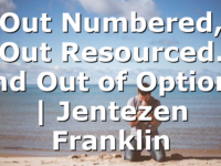 Out Numbered, Out Resourced. and Out of Options | Jentezen Franklin