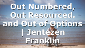 Out Numbered, Out Resourced. and Out of Options | Jentezen Franklin