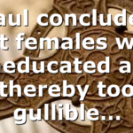 Paul concluded that females were uneducated and thereby too gullible…