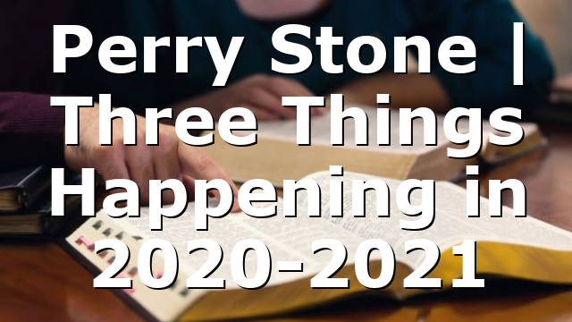 Perry Stone | Three Things Happening in 2020-2021