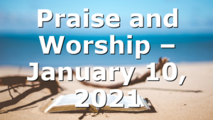 Praise and Worship – January 10, 2021