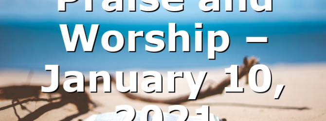 Praise and Worship – January 10, 2021