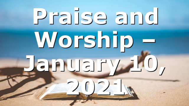 Praise and Worship – January 10, 2021
