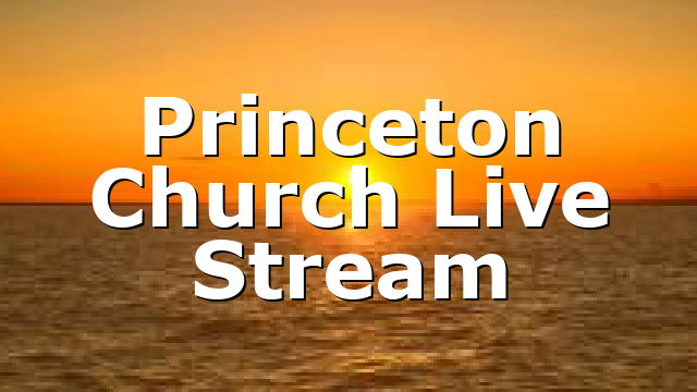 Princeton Church Live Stream