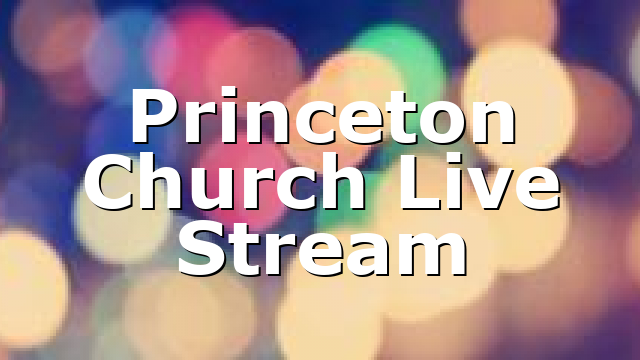 Princeton Church Live Stream