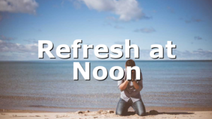 Refresh at Noon