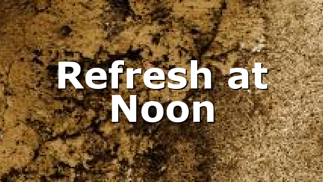 Refresh at Noon