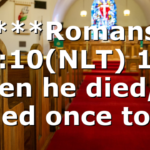 ***Romans 6:10(NLT) 10 When he died, he died once to…