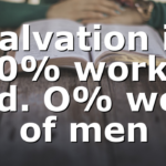 Salvation is 100% work of God. O% work of men