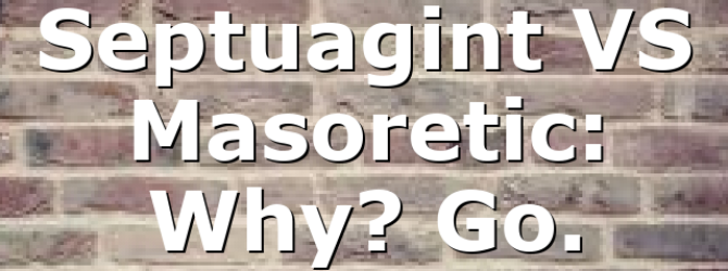 Septuagint VS Masoretic: Why? Go.